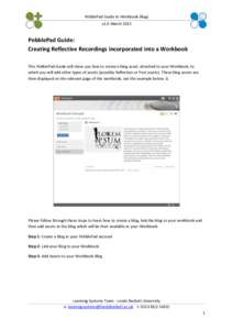 PebblePad Guide to Workbook Blogs v1.0 March 2015 PebblePad Guide: Creating Reflective Recordings incorporated into a Workbook This PebblePad Guide will show you how to create a blog asset, attached to your Workbook, to