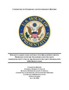 COMMITTEE ON OVERSIGHT AND GOVERNMENT REFORM  PSEUDO-CLASSIFICATION OF EXECUTIVE BRANCH DOCUMENTS: PROBLEMS WITH THE TRANSPORTATION SECURITY ADMINISTRATION’S USE OF THE SENSITIVE SECURITY INFORMATION (SSI) DESIGNATION