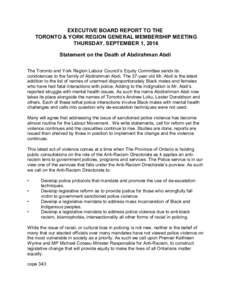 EXECUTIVE BOARD REPORT TO THE TORONTO & YORK REGION GENERAL MEMBERSHIP MEETING THURSDAY, SEPTEMBER 1, 2016 Statement on the Death of Abdirahman Abdi The Toronto and York Region Labour Council’s Equity Committee sends i