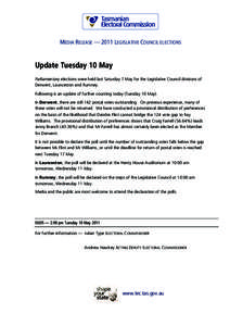 MEDIA RELEASE — 2011 LEGISLATIVE COUNCIL ELECTIONS  Update Tuesday 10 May Parliamentary elections were held last Saturday 7 May for the Legislative Council divisions of Derwent, Launceston and Rumney. Following is an u