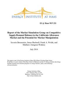 EI @ Haas WP 251  Report of the Market Simulation Group on Competitive Supply/Demand Balance in the California Allowance Market and the Potential for Market Manipulation Severin Borenstein, James Bushnell, Frank A. Wolak