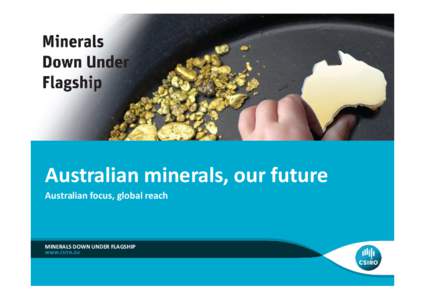 Australian minerals, our future Australian focus, global reach MINERALS DOWN UNDER FLAGSHIP  Australian focus