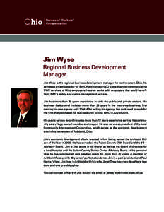 Jim Wyse Regional Business Development Manager Jim Wyse is the regional business development manager for northwestern Ohio. He serves as an ambassador for BWC Administrator/CEO Steve Buehrer communicating BWC services to