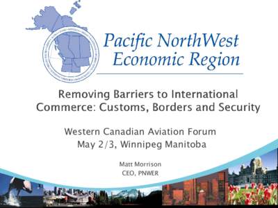 Western Canadian Aviation Forum May 2/3, Winnipeg Manitoba Matt Morrison CEO, PNWER  PNWER is a statutory, public-private