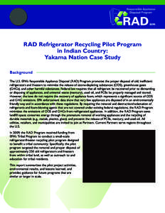 RAD Refrigerator Recycling Pilot Program in Indian Country: Yakama Nation Case Study Background The U.S. EPA’s Responsible Appliance Disposal (RAD) Program promotes the proper disposal of old, inefficient refrigerators