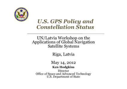 U.S. GPS Policy and Constellation Status UN/Latvia Workshop on the Applications of Global Navigation Satellite Systems Riga, Latvia