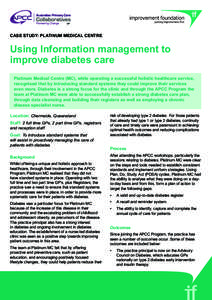 CASE study: platinum medical centre  Using Information management to improve diabetes care Platinum Medical Centre (MC), while operating a successful holistic healthcare service, recognised that by introducing standard s