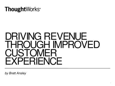 DRIVING REVENUE THROUGH IMPROVED CUSTOMER EXPERIENCE by Brett Ansley 1