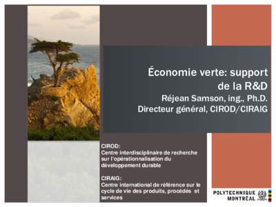 Économie verte: support de la R&D Réjean Samson, ing., Ph.D. Directeur général, CIROD/CIRAIG  CIROD: