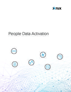 People Data Activation  The Premise & Promise The consumer web has ushered in a new normal. Portable computing, always-on communications, and ubiquitous network connectivity have transformed our expectations for just ab