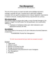 Pain Management 2015 Course Fee: $80 per person The aim of this course is to teach the skills and knowledge required to manage a casualty with pain, including how to administer analgesia, consistent with any specific wor