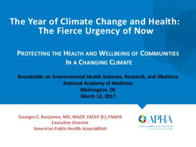 The Year of Climate Change and Health: The Fierce Urgency of Now PROTECTING THE HEALTH AND WELLBEING OF COMMUNITIES IN A CHANGING CLIMATE Roundtable on Environmental Health Sciences, Research, and Medicine National Acade