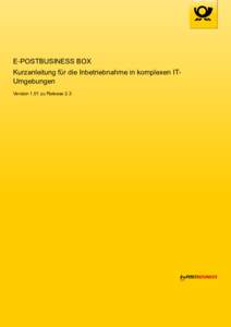 E‑POSTBUSINESS BOX Kurzanleitung für die Inbetriebnahme in komplexen ITUmgebungen Version 1.01 zu Release 2.3 Impressum Handbücher und Software sind urheberrechtlich geschützt und dürfen nicht ohne schriftliche