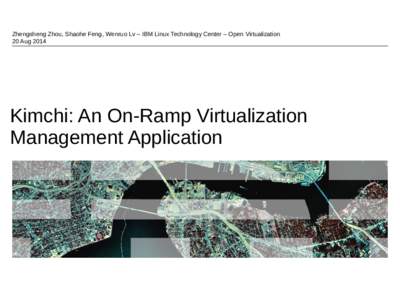 Zhengsheng Zhou, Shaohe Feng, Wenruo Lv – IBM Linux Technology Center – Open Virtualization 20 Aug 2014 Kimchi: An On-Ramp Virtualization Management Application