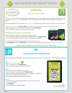 Axis 360 eBooks with Android™ Devices axisReader To check out ebooks The axisReader app is your virtual circulation desk allowing you to browse, discover and checkout Axis 360 ebooks at your library. The axisReader app