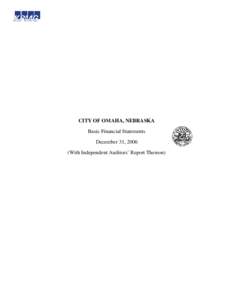 CITY OF OMAHA, NEBRASKA Basic Financial Statements December 31, 2006 (With Independent Auditors’ Report Thereon)  CITY OF OMAHA, NEBRASKA