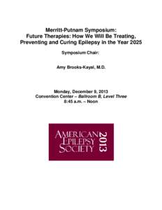 Merritt-Putnam Symposium: Future Therapies: How We Will Be Treating, Preventing and Curing Epilepsy in the Year 2025 Symposium Chair:  Amy Brooks-Kayal, M.D.