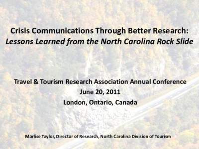 Crisis Communications Through Better Research: Lessons Learned from the North Carolina Rock Slide Travel & Tourism Research Association Annual Conference June 20, 2011 London, Ontario, Canada