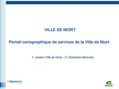 VILLE DE NIORT Portail cartographique de services de la Ville de Niort V. Jantzen (Ville de Niort) – C. Chantraine (Memoris)  1