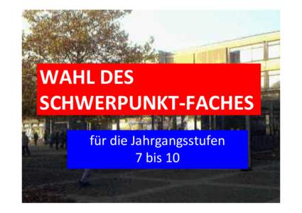 WAHL DES SCHWERPUNKT-FACHES für die Jahrgangsstufen 7 bis 10  KLASSENARBEITSFÄCHER