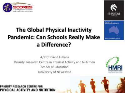 The Global Physical Inactivity Pandemic: Can Schools Really Make a Difference? A/Prof David Lubans Priority Research Centre in Physical Activity and Nutrition School of Education