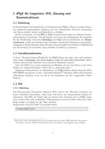 1 LATEX fu ¨r Linguisten: IPA, Glossing und Baumstrukturen 1.1 Einleitung In diesem Kapitel wird beschrieben wie Linguisten sich LATEX zu Nutzen machen k¨onnen, um anfallende fachspezifische Aufgaben aus den Teilbereic