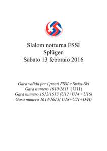 Slalom notturna FSSI Splügen Sabato 13 febbraio 2016 Gara valida per i punti FSSI e Swiss-Ski Gara numeroU11)