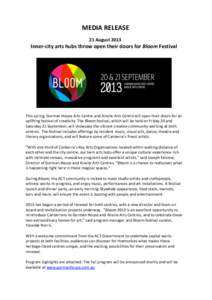 MEDIA RELEASE 21 August 2013 Inner-city arts hubs throw open their doors for Bloom Festival  This spring, Gorman House Arts Centre and Ainslie Arts Centre will open their doors for an