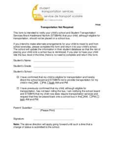 TF043  Transportation Not Required This form is intended to notify your child’s school and Student Transportation Services Brant Haldimand Norfolk (STSBHN) that your child, although eligible for transportation, should 