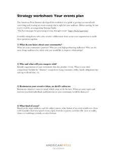 Strategy worksheet: Your events plan The American Press Institute developed this worksheet as a guide to getting you started with conceiving and creating an events strategy that is right for your audience. Before startin