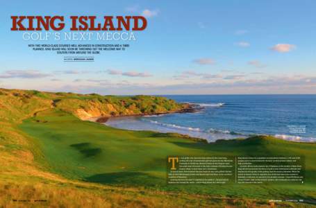 KING ISLAND GOLF’S NEXT MECCA WITH TWO WORLD-CLASS COURSES WELL ADVANCED IN CONSTRUCTION AND A THIRD PLANNED, KING ISLAND WILL SOON BE THROWING OUT THE WELCOME MAT TO GOLFERS FROM AROUND THE GLOBE.