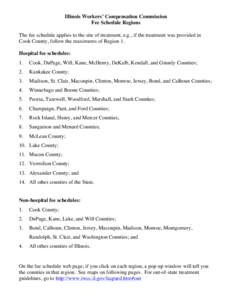 Illinois Workers’ Compensation Commission Fee Schedule Regions The fee schedule applies to the site of treatment, e.g., if the treatment was provided in Cook County, follow the maximums of Region 1. Hospital fee schedu