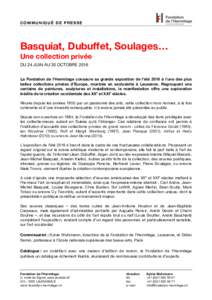 COMMUNIQUÉ DE PRESSE  Basquiat, Dubuffet, Soulages… Une collection privée DU 24 JUIN AU 30 OCTOBRE 2016 La Fondation de l’Hermitage consacre sa grande exposition de l’été 2016 à l’une des plus