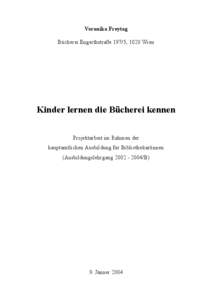 Veronika Freytag Bücherei Engerthstraße 197/5, 1020 Wien Kinder lernen die Bücherei kennen Projektarbeit im Rahmen der hauptamtlichen Ausbildung für Bibliothekar/innen