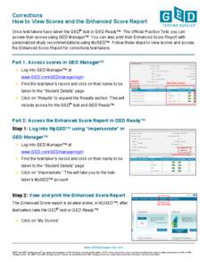 Corrections How to View Scores and the Enhanced Score Report Once test-takers have taken the GED® test or GED Ready™: The Official Practice Test, you can access their scores using GED Manager™. You can also print th