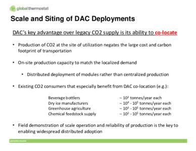 Scale and Siting of DAC Deployments DAC’s key advantage over legacy CO2 supply is its ability to co-locate • Production of CO2 at the site of utilization negates the large cost and carbon footprint of transportation 