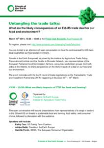 Untangling the trade talks: What are the likely consequences of an EU-US trade deal for our food and environment? March 13th 2014, 13:30 – 18:00 at the Press Club Brussels, Rue Froissart 95 To register, please visit: h