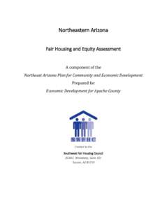 Northeastern Arizona Fair Housing and Equity Assessment A component of the Northeast Arizona Plan for Community and Economic Development Prepared for Economic Development for Apache County
