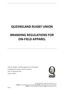 QUEENSLAND RUGBY UNION BRANDING REGULATIONS FOR ON-FIELD APPAREL Policy No: QRU0011 – Branding regulations for on-field apparel Prepared by: Nico Andrade, Head of Competitions