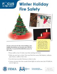 Winter Holiday Fire Safety It’s fun to decorate for the winter holidays, but holiday decorations can increase your risk for a home fire. As you deck the halls this season, be