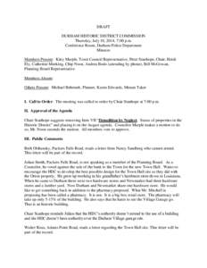 DRAFT DURHAM HISTORIC DISTRICT COMMISSION Thursday, July 10, 2014, 7:00 p.m. Conference Room, Durham Police Department Minutes Members Present: Kitty Marple, Town Council Representative, Peter Stanhope, Chair, Heidi