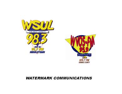 WATERMARK COMMUNICATIONS  WVOS /WSUL REACHES MORE LISTENERS Radio allows You to Obtain the Reach needed to Establish your Reputation. Radio reaches approximately 96% of the population everyday.