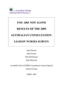 YOU ARE NOT ALONE RESULTS OF THE 2005 AUSTRALIAN CONSULTATIONLIAISON NURSES SURVEY Jenni Bryant John Forster Paul McNamara