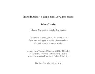 Introduction to jump and L´ evy processes John Crosby Glasgow University / Grizzly Bear Capital  My website is: http://www.john-crosby.co.uk