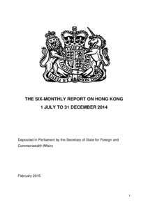 THE SIX-MONTHLY REPORT ON HONG KONG 1 JULY TO 31 DECEMBER 2014 Deposited in Parliament by the Secretary of State for Foreign and Commonwealth Affairs