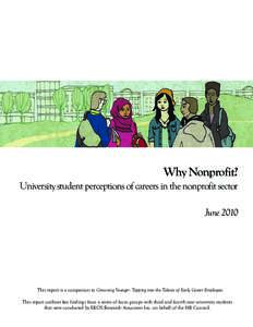 Why Nonprofit? University student perceptions of careers in the nonprofit sector June 2010 This report is a companion to Growning Younger: Tapping into the Talents of Early Career Employees. This report outlines key find