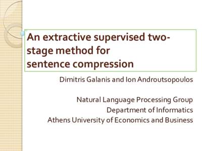 An extractive supervised twostage method for sentence compression Dimitris Galanis and Ion Androutsopoulos Natural Language Processing Group Department of Informatics