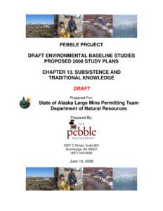 PEBBLE PROJECT DRAFT ENVIRONMENTAL BASELINE STUDIES PROPOSED 2008 STUDY PLANS CHAPTER 13. SUBSISTENCE AND TRADITIONAL KNOWLEDGE DRAFT