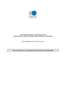 RECOMMENDATION ON GOOD PRACTICES FOR FINANCIAL EDUCATION RELATING TO PRIVATE PENSIONS RECOMMENDATION OF THE COUNCIL  These Good Practices were adopted by the OECD Council on 28 March 2008.