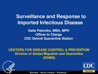 Surveillance and Response to Imported Infectious Disease Gabe Palumbo, MBA, MPH Officer in Charge CDC Detroit Quarantine Station